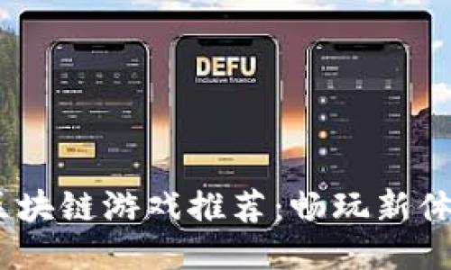 2023年热门区块链游戏推荐:畅玩新体验与收益机会