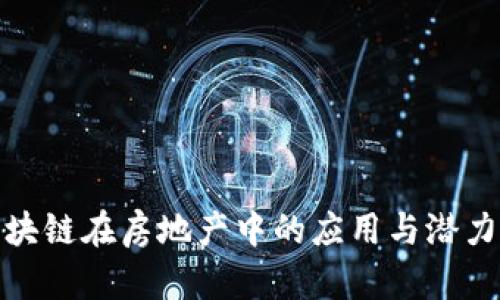 : 区块链在房地产中的应用与潜力分析