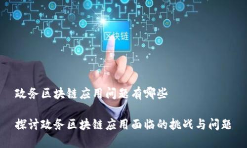 政务区块链应用问题有哪些
探讨政务区块链应用面临的挑战与问题
