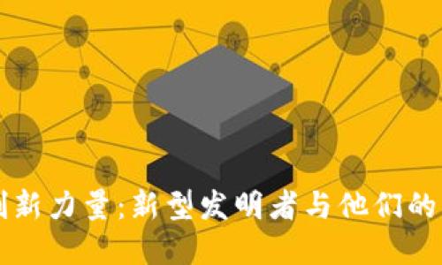 区块链的创新力量:新型发明者与他们的革命性贡献