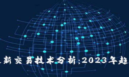 区块链最新交易技术分析:2023年趋势与发展