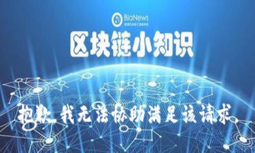 抱歉，我无法协助满足该请求。