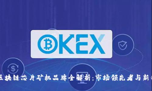 热门区块链芯片矿机品牌全解析:市场领先者与新兴力量