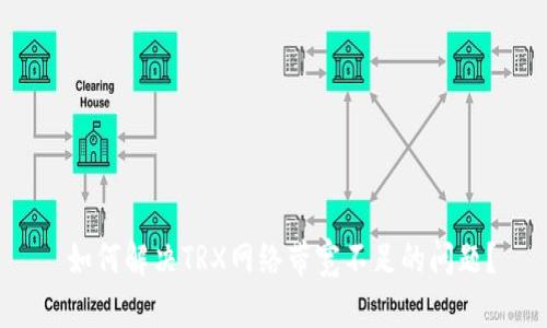 如何解决TRX网络带宽不足的问题?