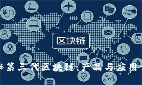 探秘第三代区块链：产品与应用详解