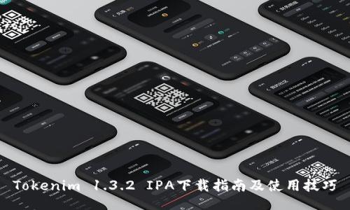 Tokenim 1.3.2 IPA下载指南及使用技巧