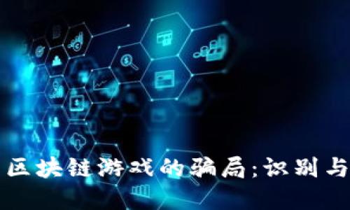 揭开区块链游戏的骗局:识别与防范