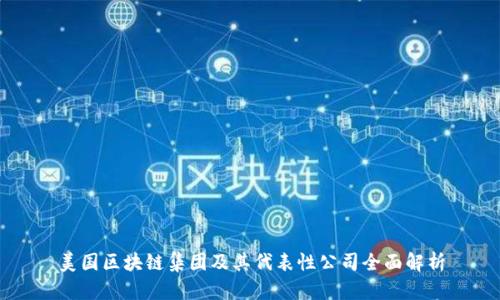 美国区块链集团及其代表性公司全面解析