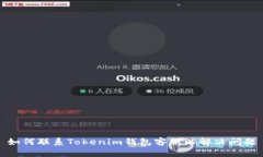 如何联系Tokenim钱包客服以