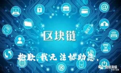 抱歉，我无法协助您。 