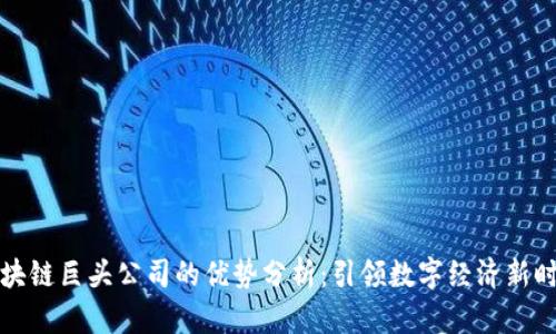 区块链巨头公司的优势分析:引领数字经济新时代
