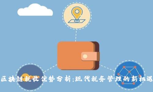 区块链税收优势分析:现代税务管理的新机遇