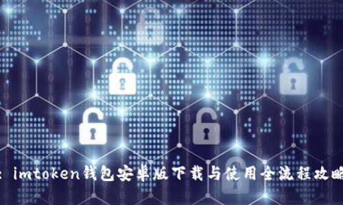 : imtoken钱包安卓版下载与使用全流程攻略