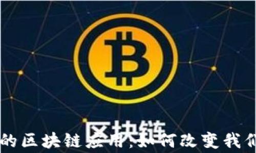 生活中常见的区块链应用:如何改变我们的日常生活