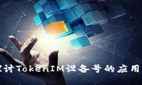 深入探讨TokenIM设备号的应用与管理