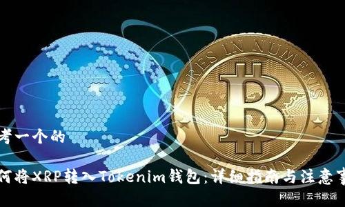 思考一个的
如何将XRP转入Tokenim钱包:详细指南与注意事项