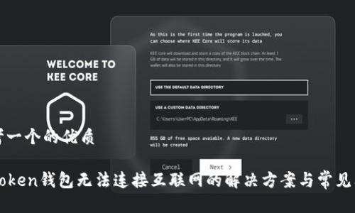 思考一个的优质
imToken钱包无法连接互联网的解决方案与常见问题
