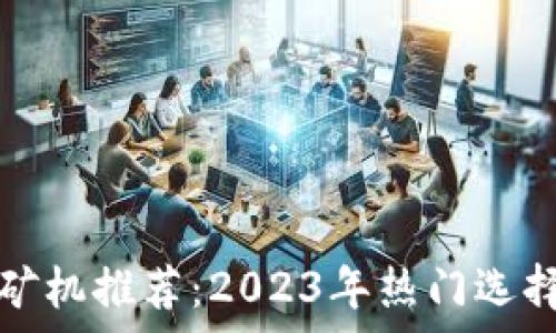 区块链芯片矿机推荐:2023年热门选择与性能分析