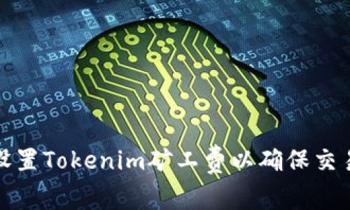 如何合理设置Tokenim矿工费以确保交易顺利进行