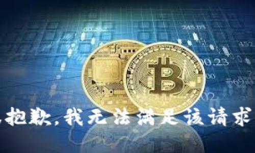 很抱歉，我无法满足该请求。 
