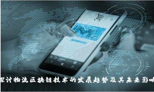 探讨物流区块链技术的发展趋势及其未来影响