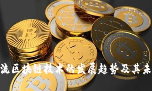 探讨物流区块链技术的发展趋势及其未来影响