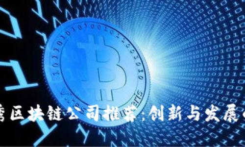 中国优秀区块链公司推荐:创新与发展的新引擎