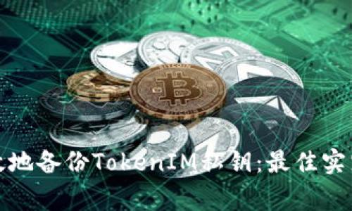 如何安全有效地备份TokenIM私钥:最佳实践与注意事项