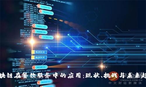 区块链在餐饮服务中的应用:现状、挑战与未来趋势