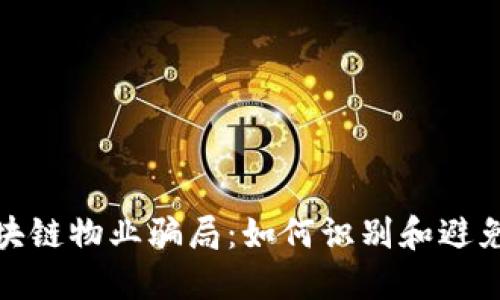 : 揭秘区块链物业骗局:如何识别和避免投资陷阱
