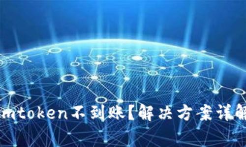 : 从火币提币到imtoken不到账?解决方案详解与常见问题解析