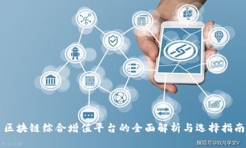 区块链综合增值平台的全面解析与选择指南