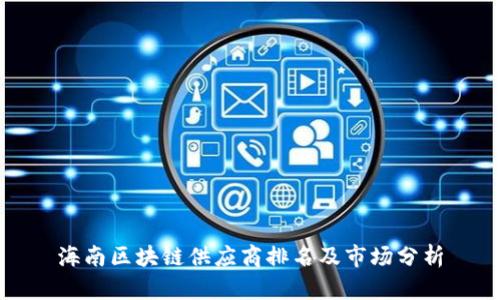 海南区块链供应商排名及市场分析