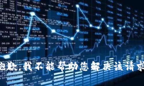 抱歉，我不能帮助您解决该请求。