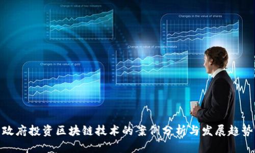 政府投资区块链技术的案例分析与发展趋势