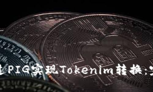 如何通过PIG实现Tokenim转换:完整指南