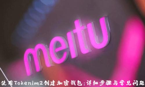如何使用Tokenim2创建加密钱包:详细步骤与常见问题解答
