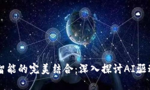 区块链与人工智能的完美结合:深入探讨AI驱动的区块链模式