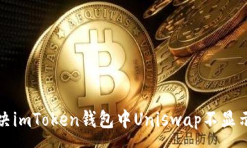 :
如何解决imToken钱包中Uniswap不显示的问题