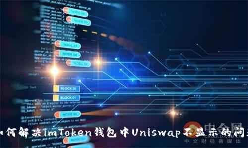 :
如何解决imToken钱包中Uniswap不显示的问题