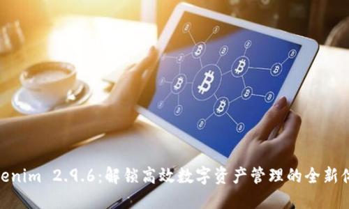 Tokenim 2.9.6:解锁高效数字资产管理的全新体验
