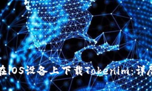 如何在iOS设备上下载Tokenim:详尽指南