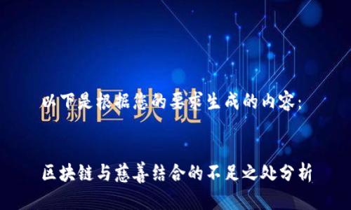 以下是根据您的要求生成的内容:
区块链与慈善结合的不足之处分析