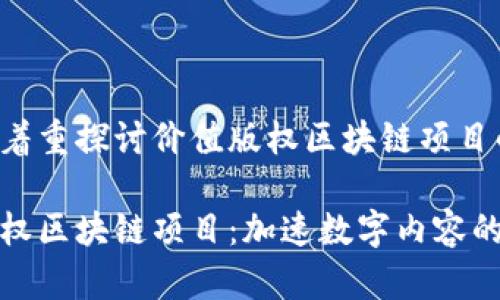 这篇回答将着重探讨价值版权区块链项目的相关信息。

探寻价值版权区块链项目：加速数字内容的保护与交易