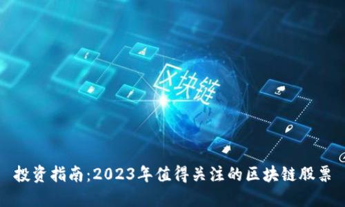 投资指南:2023年值得关注的区块链股票