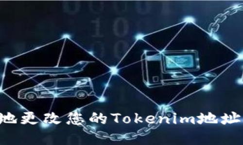 如何安全地更改您的Tokenim地址：详细指南
