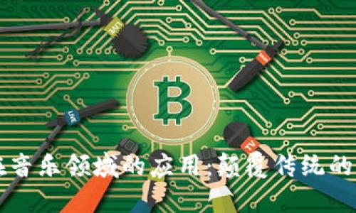 区块链在音乐领域的应用：颠覆传统的音乐行业