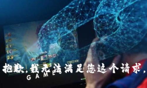 抱歉，我无法满足您这个请求。