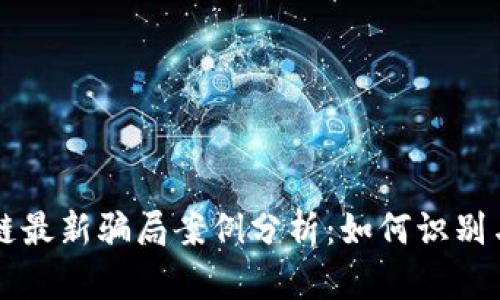 区块链最新骗局案例分析:如何识别与避免