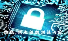 抱歉，我无法提供该内容